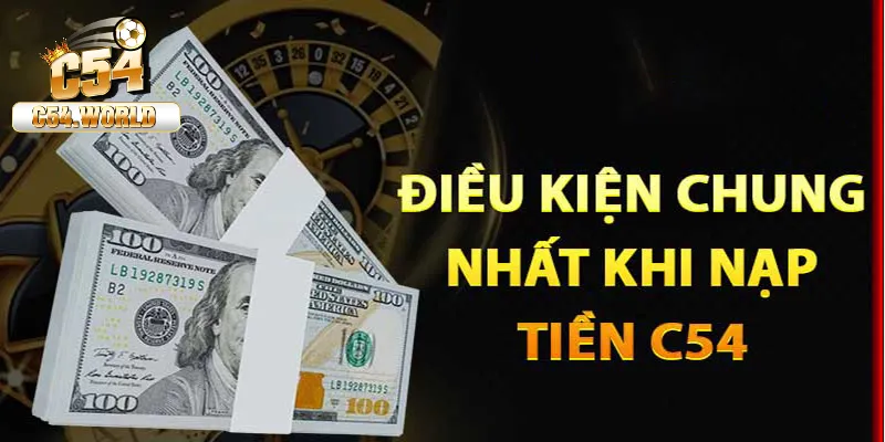Nạp tiền C54 – Hướng dẫn chi tiết đầy đủ A - Z cách nạp 1 Điều kiện khi muốn nạp tiền vào C54