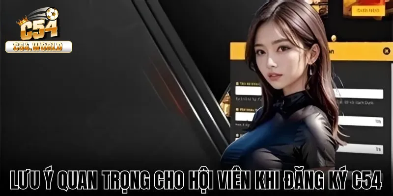 Đăng ký C54 – Hướng Dẫn Chi Tiết Dành Cho Cược Thủ 3 Lưu ý gì khi đăng ký tài khoản thành viên C54