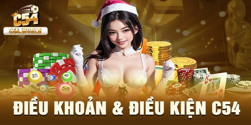 Điều kiện và điều khoản C54 | Những Điều Cần Biết Khi Tham Gia 1 Các điều khoản và điều kiện tại C54